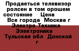 Продаеться телевизор ролсен в том орошем состояние. › Цена ­ 10 000 - Все города, Москва г. Электро-Техника » Электроника   . Тульская обл.,Донской г.